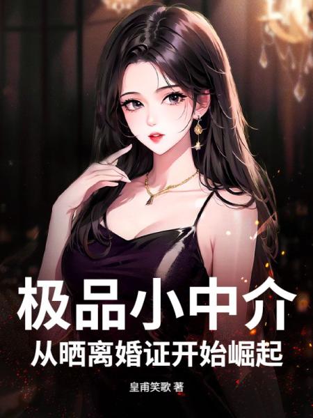 极品小中介，从晒离婚证开始崛起