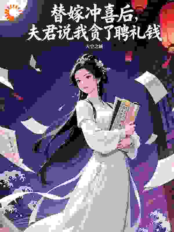 替嫁冲喜后，夫君说我贪了聘礼钱