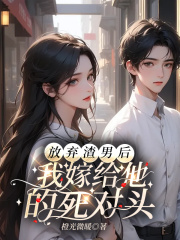 放弃渣男后，我嫁给他的死对头