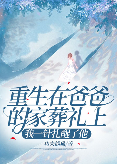 重生在爸爸的家葬礼上，我一针扎醒了他C500
