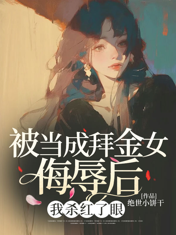 被当成拜金女侮辱后，我杀红了眼