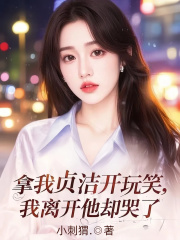 拿我贞洁开玩笑，我离开他却哭了