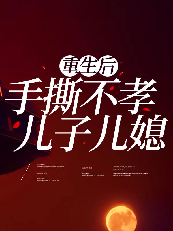 重生后，手撕不孝儿子儿媳