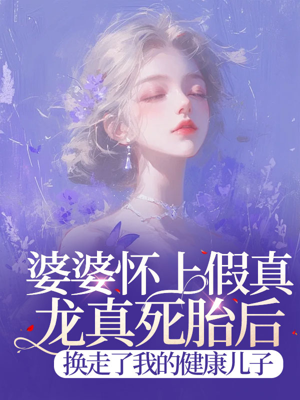 婆婆怀上假真龙真死胎后，换走了我的健康儿子