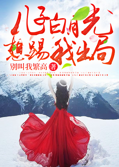 儿子白月光想踢我出局