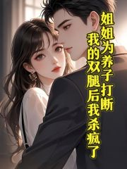 姐姐为养子打断我的双腿后，我杀疯了